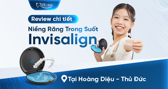 Review Chi Tiết Niềng Răng Trong Suốt Invisalign Hoàng Diệu Thủ Đức