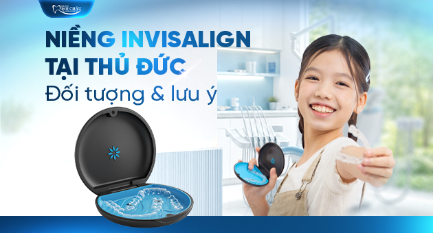 Niềng Răng Invisalign Thủ Đức: Ai Phù Hợp, Cần Lưu Ý Gì?